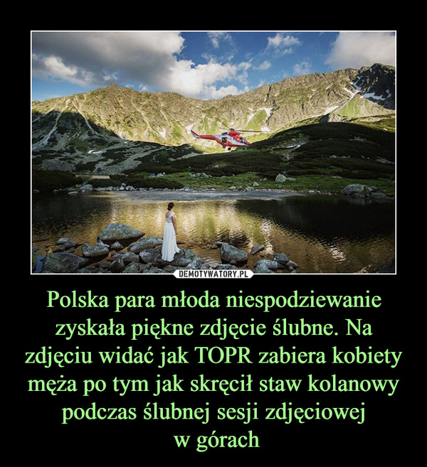 Polska para młoda niespodziewanie zyskała piękne zdjęcie ślubne. Na zdjęciu widać jak TOPR zabiera kobiety męża po tym jak skręcił staw kolanowy podczas ślubnej sesji zdjęciowej
 w górach