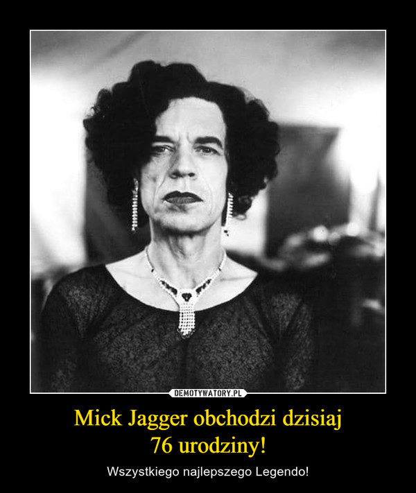 Mick Jagger obchodzi dzisiaj76 urodziny! – Wszystkiego najlepszego Legendo! 