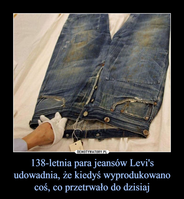 138-letnia para jeansów Levi's udowadnia, że kiedyś wyprodukowano coś, co przetrwało do dzisiaj –  