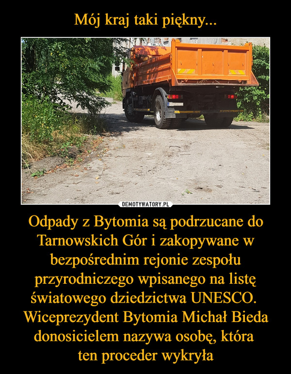 Odpady z Bytomia są podrzucane do Tarnowskich Gór i zakopywane w bezpośrednim rejonie zespołu przyrodniczego wpisanego na listę światowego dziedzictwa UNESCO. Wiceprezydent Bytomia Michał Bieda donosicielem nazywa osobę, która ten proceder wykryła –  