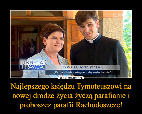 Najlepszego księdzu Tymoteuszowi na nowej drodze życia życzą parafianie i proboszcz parafii Rachodoszcze! –  