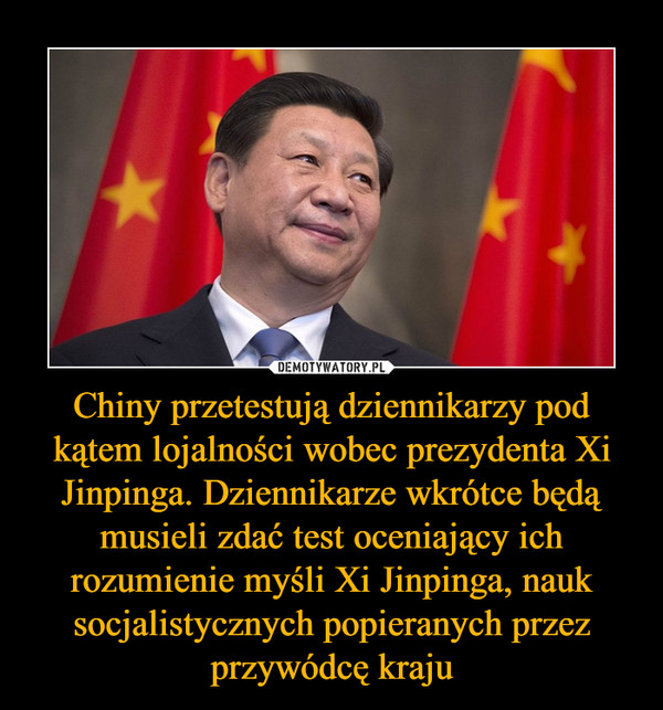 Chiny przetestują dziennikarzy pod kątem lojalności wobec prezydenta Xi Jinpinga. Dziennikarze wkrótce będą musieli zdać test oceniający ich rozumienie myśli Xi Jinpinga, nauk socjalistycznych popieranych przez przywódcę kraju