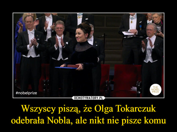 Wszyscy piszą, że Olga Tokarczuk odebrała Nobla, ale nikt nie pisze komu