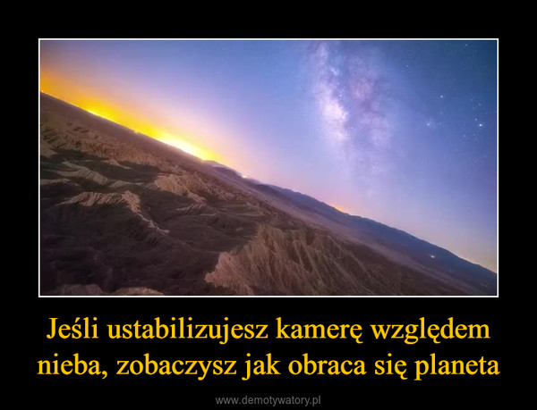 Jeśli ustabilizujesz kamerę względem nieba, zobaczysz jak obraca się planeta –  