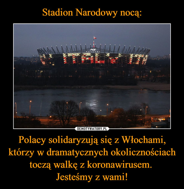 Stadion Narodowy nocą: Polacy solidaryzują się z Włochami, którzy w dramatycznych okolicznościach toczą walkę z koronawirusem. 
Jesteśmy z wami!
