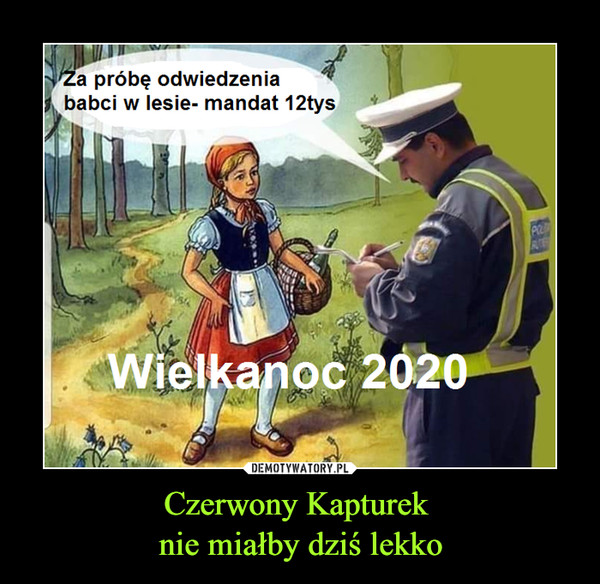 Czerwony Kapturek nie miałby dziś lekko –  Za próbę odwiedzenia babci w lesie - mandat 12 tysWielkanoc 2020