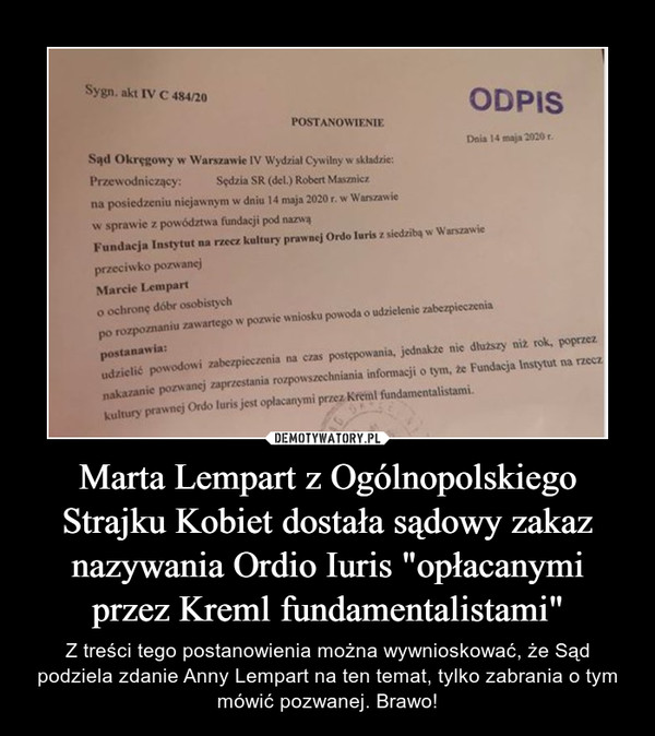 Marta Lempart z Ogólnopolskiego Strajku Kobiet dostała sądowy zakaz nazywania Ordio Iuris "opłacanymi przez Kreml fundamentalistami" – Z treści tego postanowienia można wywnioskować, że Sąd podziela zdanie Anny Lempart na ten temat, tylko zabrania o tym mówić pozwanej. Brawo! 