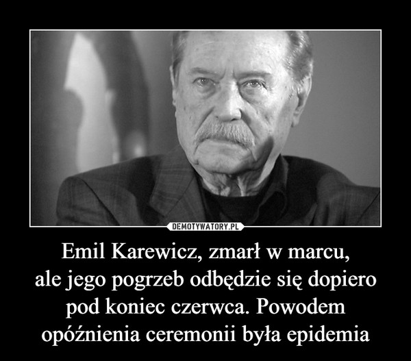 Emil Karewicz, zmarł w marcu,ale jego pogrzeb odbędzie się dopiero pod koniec czerwca. Powodem opóźnienia ceremonii była epidemia –  