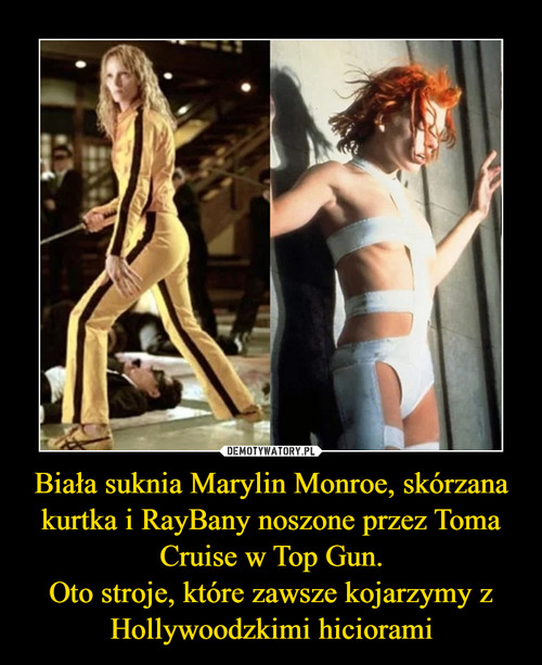 Biała suknia Marylin Monroe, skórzana kurtka i RayBany noszone przez Toma Cruise w Top Gun.
Oto stroje, które zawsze kojarzymy z Hollywoodzkimi hiciorami