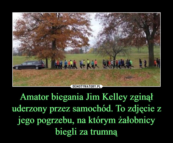 Amator biegania Jim Kelley zginął uderzony przez samochód. To zdjęcie z jego pogrzebu, na którym żałobnicy biegli za trumną –  