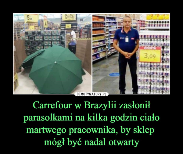Carrefour w Brazylii zasłonił parasolkami na kilka godzin ciało martwego pracownika, by sklep 
mógł być nadal otwarty