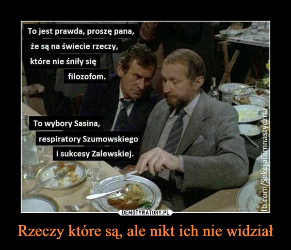 Rzeczy które są, ale nikt ich nie widział –  To jest prawda, proszę pana,że są na świecie rzeczy,które nie śniły sięfilozofom.To wybory Sasina,respiratory Szumowskiegoi sukcesy Zalewskiej.fb.com/SekcjaGimnastyczna