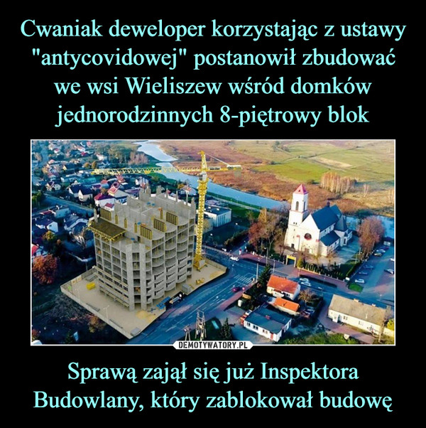 Cwaniak deweloper korzystając z ustawy "antycovidowej" postanowił zbudować we wsi Wieliszew wśród domków jednorodzinnych 8-piętrowy blok Sprawą zajął się już Inspektora Budowlany, który zablokował budowę
