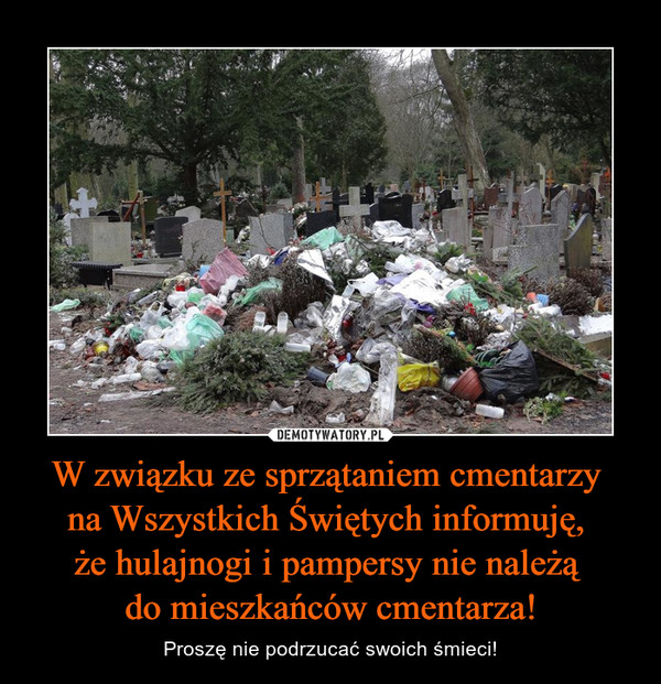 W związku ze sprzątaniem cmentarzy na Wszystkich Świętych informuję, że hulajnogi i pampersy nie należą do mieszkańców cmentarza! – Proszę nie podrzucać swoich śmieci! 