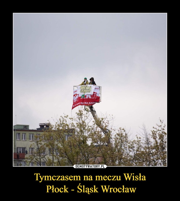 Tymczasem na meczu Wisła Płock - Śląsk Wrocław –  