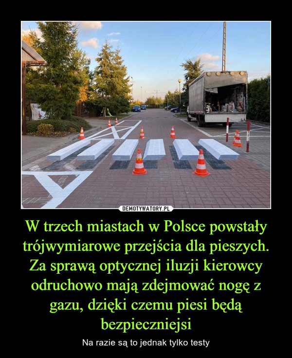 W trzech miastach w Polsce powstały trójwymiarowe przejścia dla pieszych. Za sprawą optycznej iluzji kierowcy odruchowo mają zdejmować nogę z gazu, dzięki czemu piesi będą bezpieczniejsi – Na razie są to jednak tylko testy 