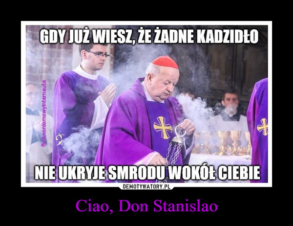 Ciao, Don Stanislao –  GDY JUŻ WIESZ, ŻE ŻADNE KADZIDŁO NIE UKRYJE SMRODU WOKÓŁ CIEBIE