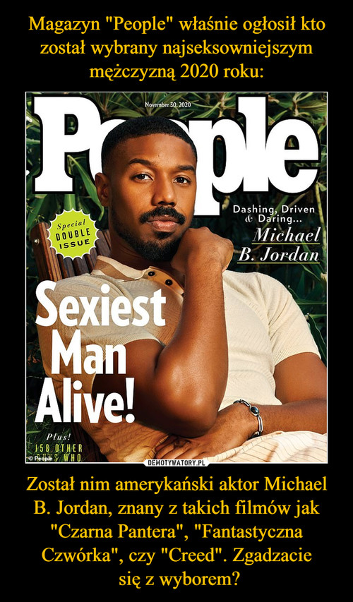 Magazyn "People" właśnie ogłosił kto został wybrany najseksowniejszym mężczyzną 2020 roku: Został nim amerykański aktor Michael B. Jordan, znany z takich filmów jak "Czarna Pantera", "Fantastyczna Czwórka", czy "Creed". Zgadzacie
 się z wyborem?