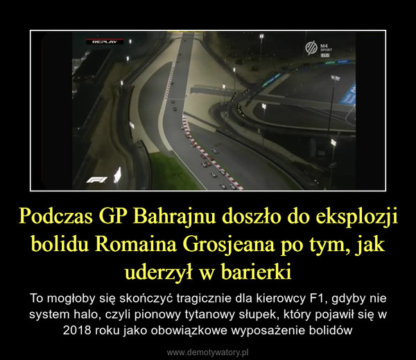 Podczas GP Bahrajnu doszło do eksplozji bolidu Romaina Grosjeana po tym, jak uderzył w barierki – To mogłoby się skończyć tragicznie dla kierowcy F1, gdyby nie system halo, czyli pionowy tytanowy słupek, który pojawił się w 2018 roku jako obowiązkowe wyposażenie bolidów 