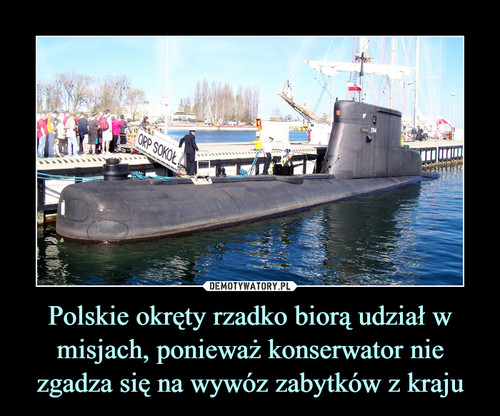Polskie okręty rzadko biorą udział w misjach, ponieważ konserwator nie zgadza się na wywóz zabytków z kraju