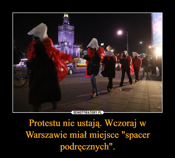 Protestu nie ustają. Wczoraj w Warszawie miał miejsce "spacer podręcznych". –  