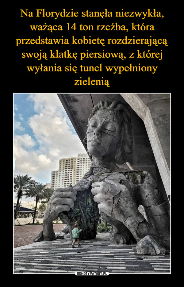 Na Florydzie stanęła niezwykła, ważąca 14 ton rzeźba, która przedstawia kobietę rozdzierającą swoją klatkę piersiową, z której wyłania się tunel wypełniony zielenią