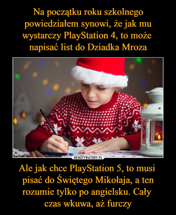 Ale jak chce PlayStation 5, to musi pisać do Świętego Mikołaja, a ten rozumie tylko po angielsku. Cały czas wkuwa, aż furczy –  