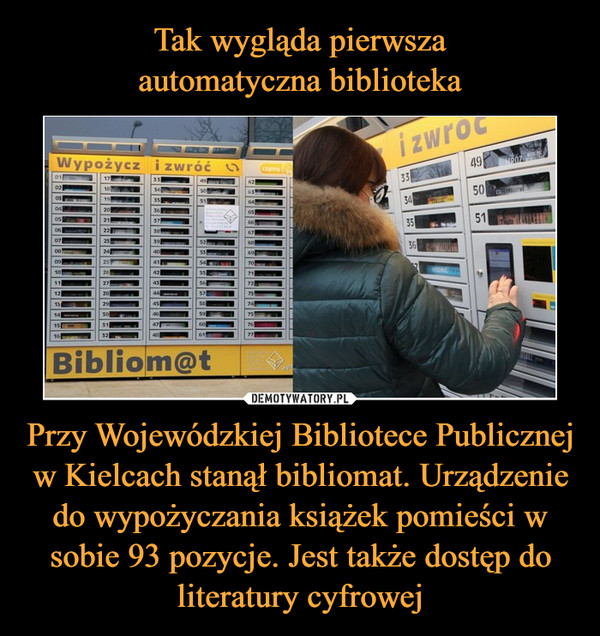 Tak wygląda pierwsza
automatyczna biblioteka Przy Wojewódzkiej Bibliotece Publicznej w Kielcach stanął bibliomat. Urządzenie do wypożyczania książek pomieści w sobie 93 pozycje. Jest także dostęp do literatury cyfrowej