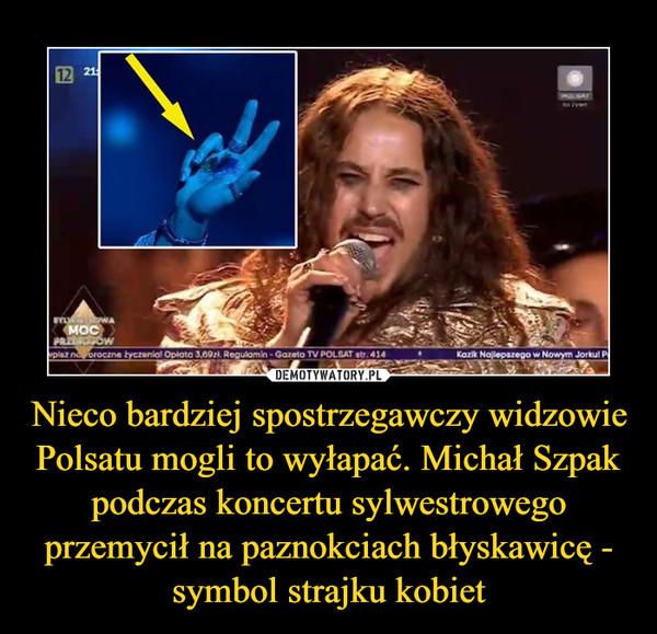 Nieco bardziej spostrzegawczy widzowie Polsatu mogli to wyłapać. Michał Szpak podczas koncertu sylwestrowego przemycił na paznokciach błyskawicę - symbol strajku kobiet –  