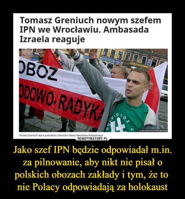 Jako szef IPN będzie odpowiadał m.in. za pilnowanie, aby nikt nie pisał o polskich obozach zakłady i tym, że to 
nie Polacy odpowiadają za holokaust