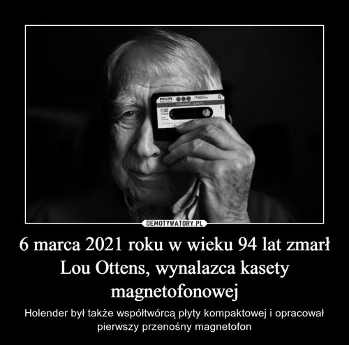 6 marca 2021 roku w wieku 94 lat zmarł Lou Ottens, wynalazca kasety magnetofonowej