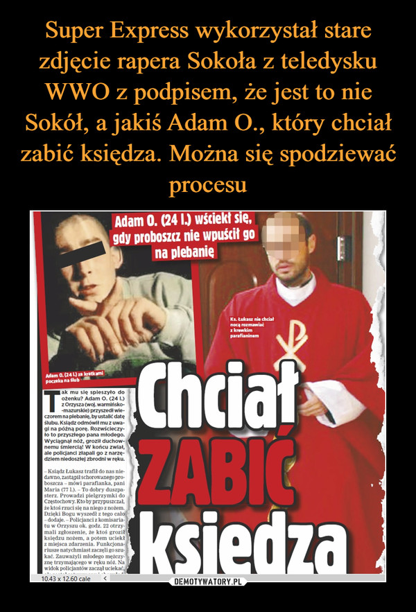 Super Express wykorzystał stare zdjęcie rapera Sokoła z teledysku WWO z podpisem, że jest to nie Sokół, a jakiś Adam O., który chciał zabić księdza. Można się spodziewać procesu