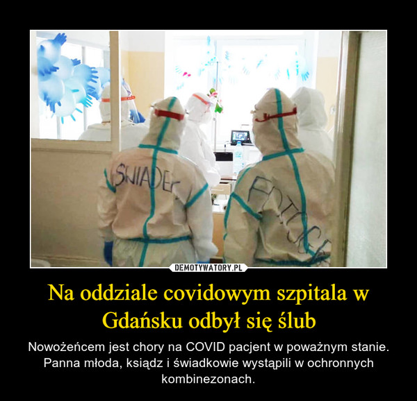 Na oddziale covidowym szpitala w Gdańsku odbył się ślub – Nowożeńcem jest chory na COVID pacjent w poważnym stanie. Panna młoda, ksiądz i świadkowie wystąpili w ochronnych kombinezonach. 