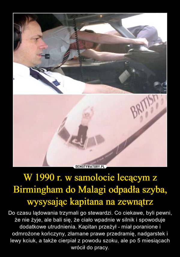 W 1990 r. w samolocie lecącym z Birmingham do Malagi odpadła szyba, wysysając kapitana na zewnątrz