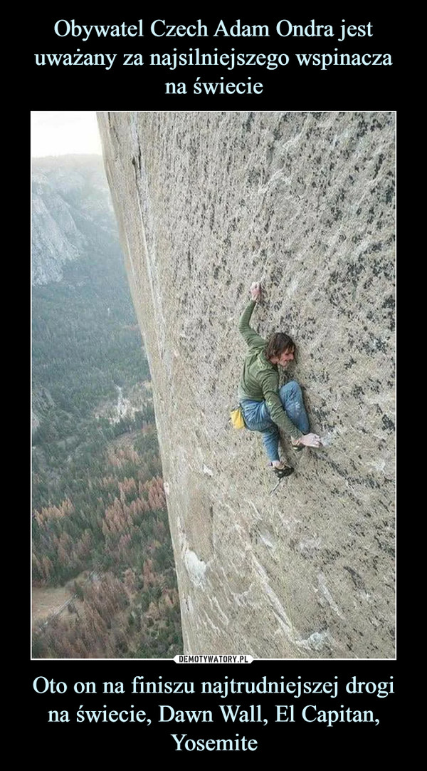 Obywatel Czech Adam Ondra jest uważany za najsilniejszego wspinacza
na świecie Oto on na finiszu najtrudniejszej drogi
na świecie, Dawn Wall, El Capitan, Yosemite