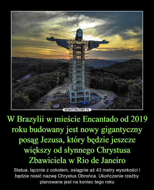W Brazylii w mieście Encantado od 2019 roku budowany jest nowy gigantyczny posąg Jezusa, który będzie jeszcze większy od słynnego Chrystusa Zbawiciela w Rio de Janeiro – Statua, łącznie z cokołem, osiągnie aż 43 metry wysokości i będzie nosić nazwę Chrystus Obrońca. Ukończenie rzeźby planowane jest na koniec tego roku 