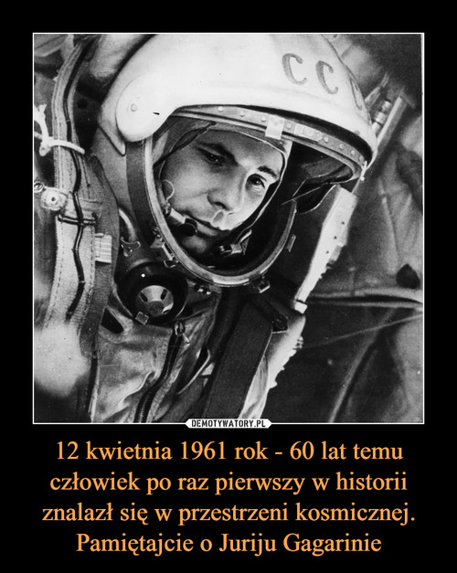 12 kwietnia 1961 rok - 60 lat temu człowiek po raz pierwszy w historii znalazł się w przestrzeni kosmicznej. Pamiętajcie o Juriju Gagarinie
