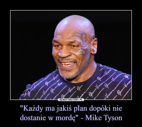 "Każdy ma jakiś plan dopóki nie dostanie w mordę" - Mike Tyson –  