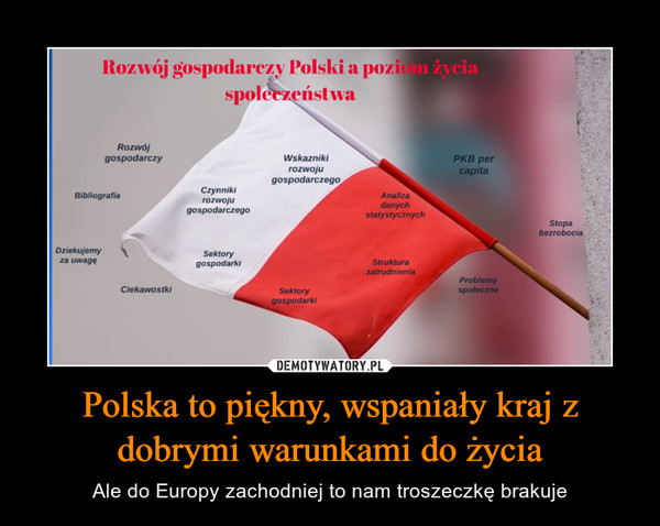 Polska to piękny, wspaniały kraj z dobrymi warunkami do życia – Ale do Europy zachodniej to nam troszeczkę brakuje 