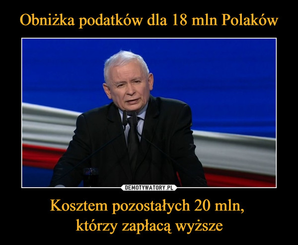 Obniżka podatków dla 18 mln Polaków Kosztem pozostałych 20 mln, 
którzy zapłacą wyższe