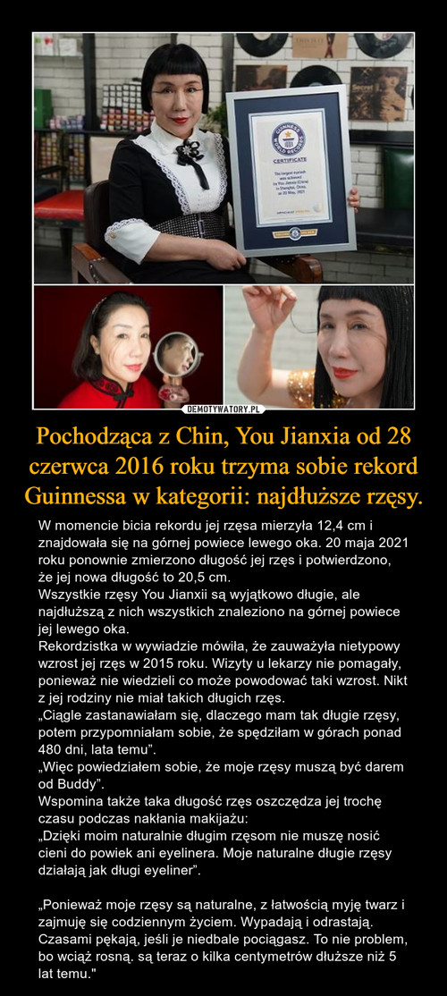 Pochodząca z Chin, You Jianxia od 28 czerwca 2016 roku trzyma sobie rekord Guinnessa w kategorii: najdłuższe rzęsy.