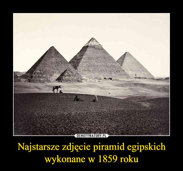 Najstarsze zdjęcie piramid egipskich wykonane w 1859 roku –  