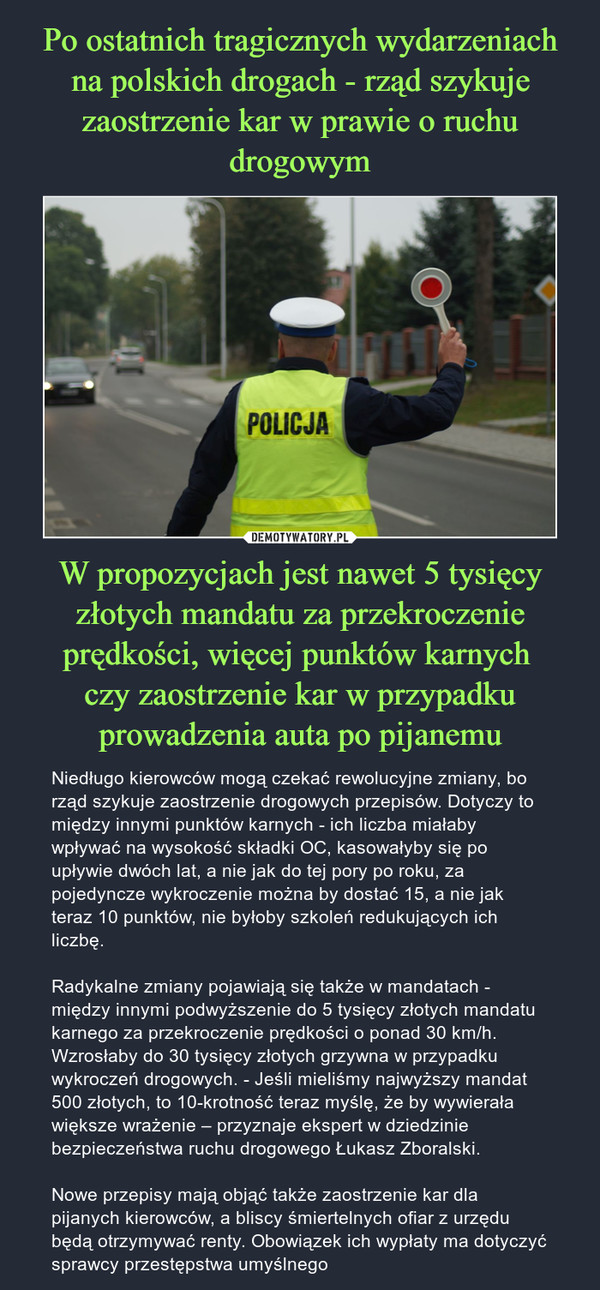 Po ostatnich tragicznych wydarzeniach na polskich drogach - rząd szykuje zaostrzenie kar w prawie o ruchu drogowym W propozycjach jest nawet 5 tysięcy złotych mandatu za przekroczenie prędkości, więcej punktów karnych 
czy zaostrzenie kar w przypadku prowadzenia auta po pijanemu