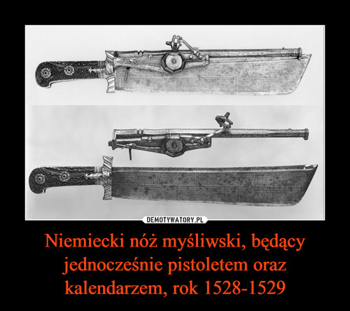 Niemiecki nóż myśliwski, będący jednocześnie pistoletem oraz kalendarzem, rok 1528-1529