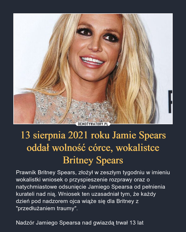 13 sierpnia 2021 roku Jamie Spears oddał wolność córce, wokalistce
Britney Spears