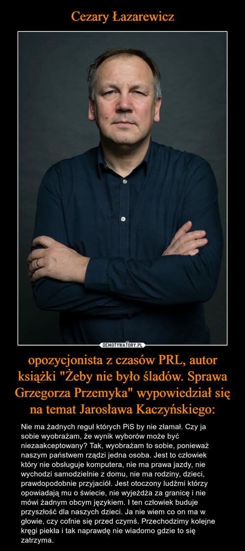 Cezary Łazarewicz opozycjonista z czasów PRL, autor książki "Żeby nie było śladów. Sprawa Grzegorza Przemyka" wypowiedział się na temat Jarosława Kaczyńskiego: