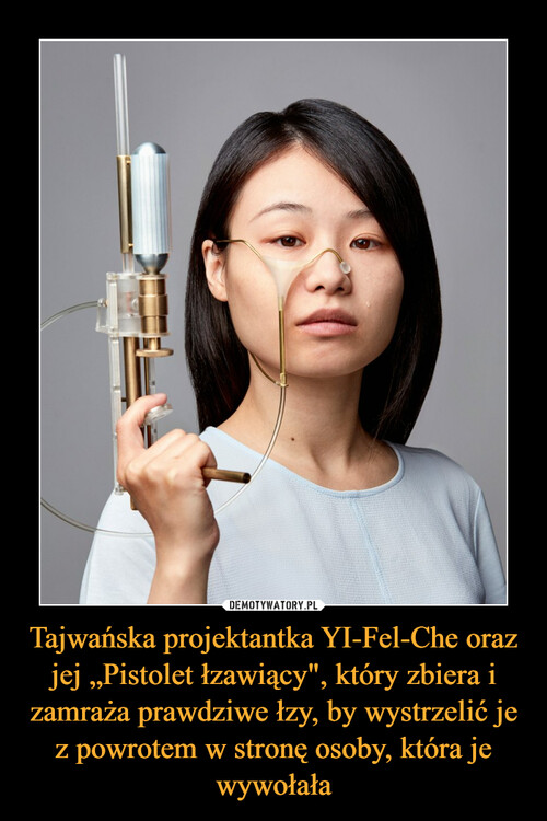Tajwańska projektantka YI-Fel-Che oraz jej „Pistolet łzawiący", który zbiera i zamraża prawdziwe łzy, by wystrzelić je z powrotem w stronę osoby, która je wywołała