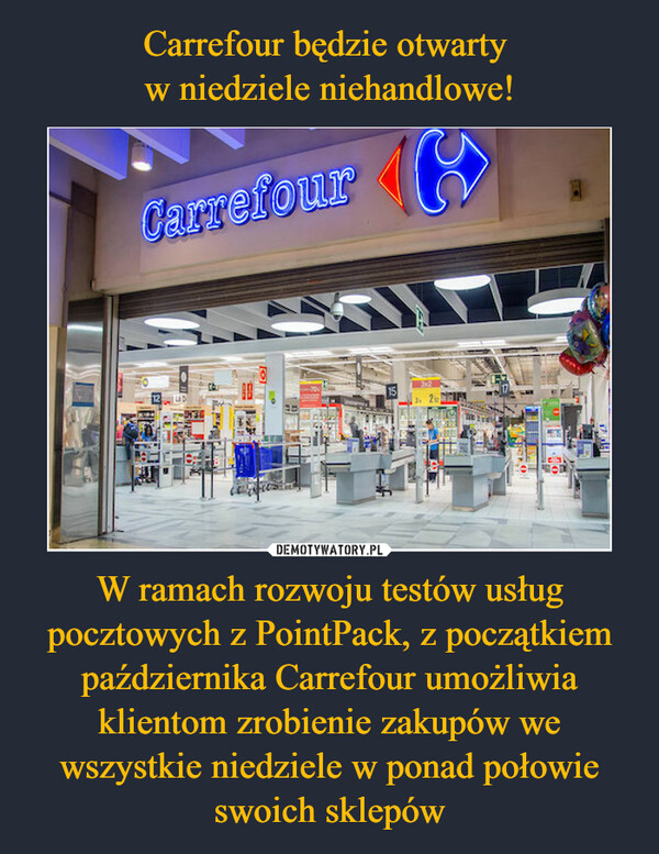 Carrefour będzie otwarty 
w niedziele niehandlowe! W ramach rozwoju testów usług pocztowych z PointPack, z początkiem października Carrefour umożliwia klientom zrobienie zakupów we wszystkie niedziele w ponad połowie swoich sklepów