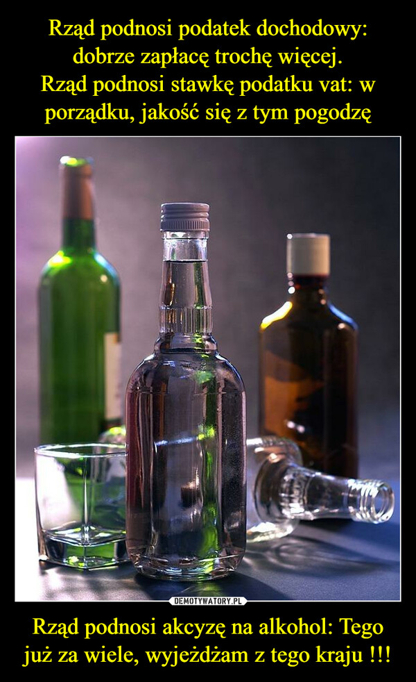 Rząd podnosi akcyzę na alkohol: Tego już za wiele, wyjeżdżam z tego kraju !!! –  