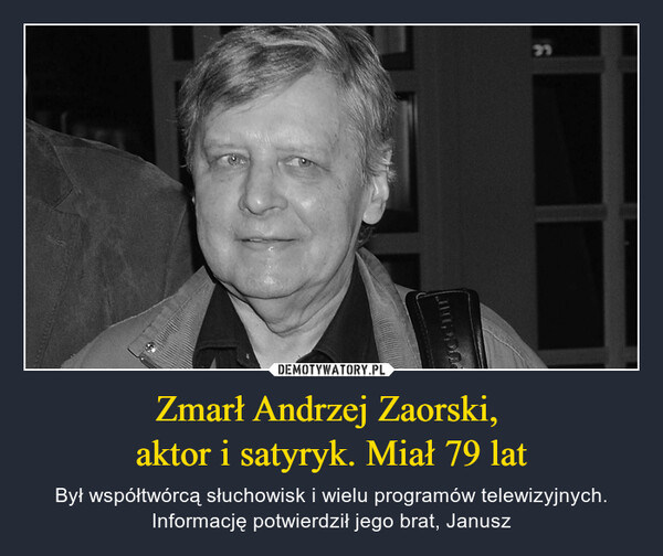 Zmarł Andrzej Zaorski, 
aktor i satyryk. Miał 79 lat